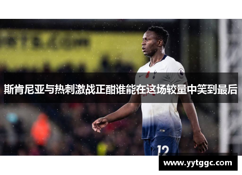 斯肯尼亚与热刺激战正酣谁能在这场较量中笑到最后