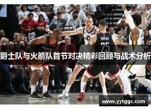 爵士队与火箭队首节对决精彩回顾与战术分析